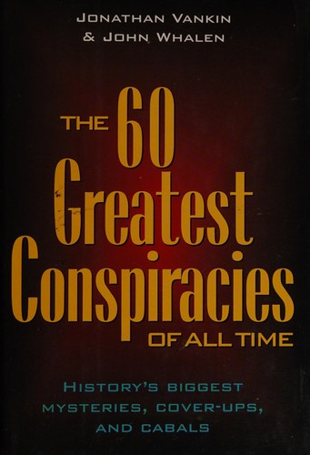 60 Greatest Conspiracies Of All Time - History's Biggest Mysteries, Cover-ups, And Cabals