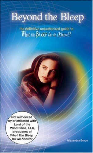 Beyond the Bleep: The Definitive Unauthorized Guide to What the Bleep Do We Know!? (Disinformation Movie & Book Guides)