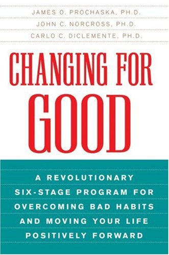 Changing for Good: A Revolutionary Six-Stage Program for Overcoming Bad Habits and Moving Your Life Positively Forward