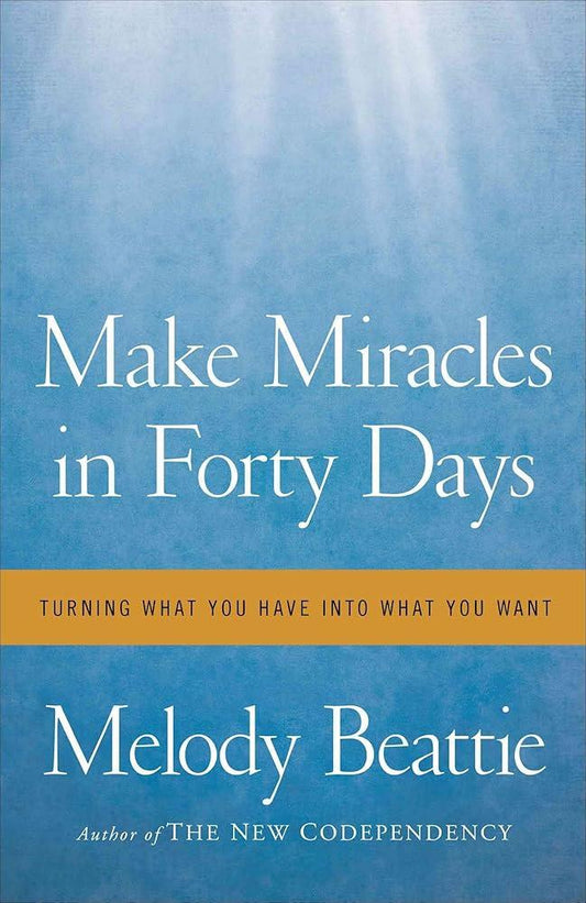 Make Miracles In Forty Days : Turning What You Have Into What You Want