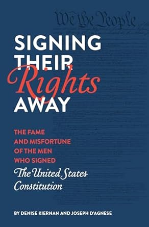 Signing Their Rights Away: The Fame and Misfortune of the Men Who Signed the United States Constitution