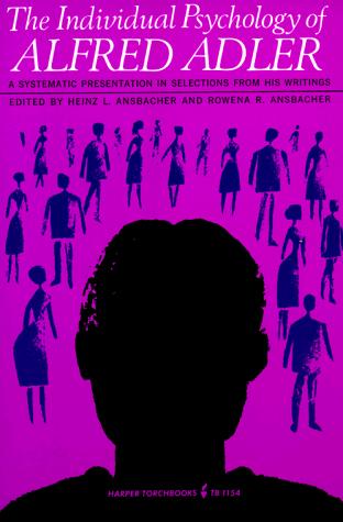 The Individual Psychology of Alfred Adler: A Systematic Presentation in Selections from His Writings