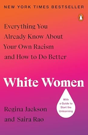 White Women: Everything You Already Know About Your Own Racism and How to Do Better