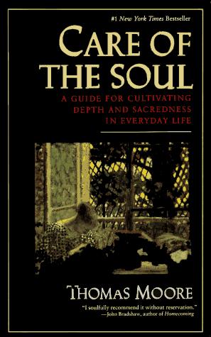 Care of the Soul : A Guide for Cultivating Depth and Sacredness in Everyday Life