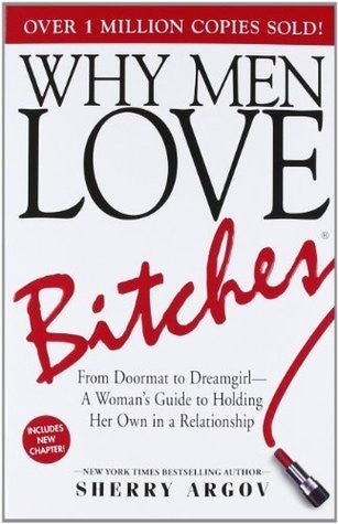 Why Men Love Bitches: From Doormat to Dream girl A Woman's Guide to Holding Her Own in a Relationship